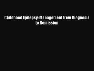 Download Childhood Epilepsy: Management from Diagnosis to Remission Free Books