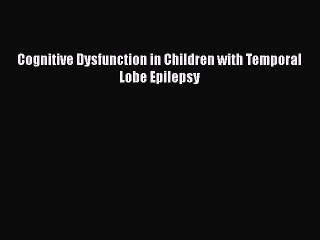 Download Cognitive Dysfunction in Children with Temporal Lobe Epilepsy  EBook