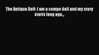 Download The Antique Doll: I am a compo doll and my story starts long ago PDF Free