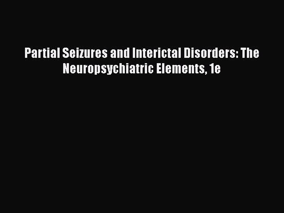 Download Partial Seizures and Interictal Disorders: The Neuropsychiatric Elements 1e  Read