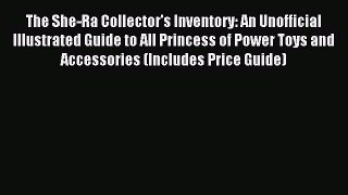 Read The She-Ra Collector's Inventory: An Unofficial Illustrated Guide to All Princess of Power