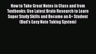 Download How to Take Great Notes in Class and from Textbooks: Use Latest Brain Research to