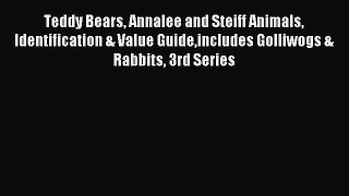 Read Teddy Bears Annalee and Steiff Animals Identification & Value Guideincludes Golliwogs