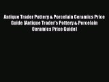 Read Antique Trader Pottery & Porcelain Ceramics Price Guide (Antique Trader's Pottery & Porcelain