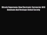 Read Bitcoin Supernova: How Electronic Currencies Will Dominate And Reshape Global Society