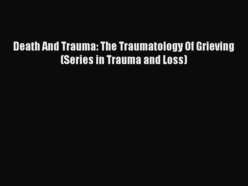 [PDF] Death And Trauma: The Traumatology Of Grieving (Series in Trauma and Loss) [Download]