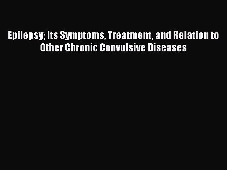 Download Epilepsy Its Symptoms Treatment and Relation to Other Chronic Convulsive Diseases