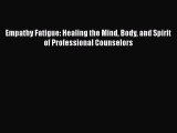 [PDF] Empathy Fatigue: Healing the Mind Body and Spirit of Professional Counselors [Download]