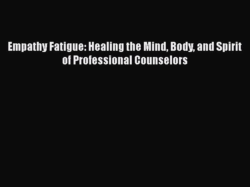 [PDF] Empathy Fatigue: Healing the Mind Body and Spirit of Professional Counselors [Download]