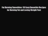 Read Fat Burning Smoothies: 50 Easy Smoothie Recipes for Burning Fat and Losing Weight Fast