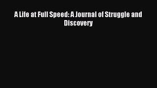 Read A Life at Full Speed: A Journal of Struggle and Discovery Ebook Free