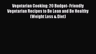 Read Vegetarian Cooking: 20 Budget- Friendly Vegetarian Recipes to Be Lean and Be Healthy (Weight