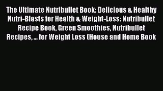 Read The Ultimate Nutribullet Book: Delicious & Healthy Nutri-Blasts for Health & Weight-Loss: