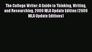 Read The College Writer: A Guide to Thinking Writing and Researching 2009 MLA Update Edition