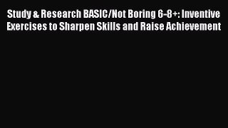 Read Study & Research BASIC/Not Boring 6-8+: Inventive Exercises to Sharpen Skills and Raise