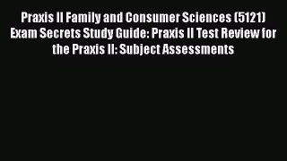Read Praxis II Family and Consumer Sciences (5121) Exam Secrets Study Guide: Praxis II Test