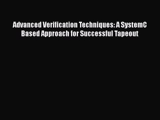 PDF Advanced Verification Techniques: A SystemC Based Approach for Successful Tapeout Free