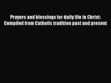 PDF Prayers and blessings for daily life in Christ: Compiled from Catholic tradition past and