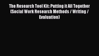 Download The Research Tool Kit: Putting it All Together (Social Work Research Methods / Writing