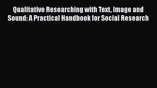 Download Qualitative Researching with Text Image and Sound: A Practical Handbook for Social