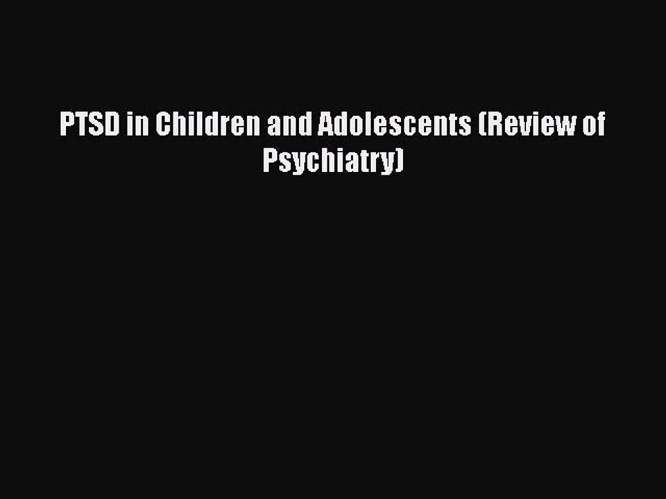[PDF] PTSD in Children and Adolescents (Review of Psychiatry) [Download] Full Ebook