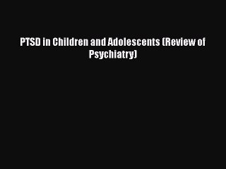 [PDF] PTSD in Children and Adolescents (Review of Psychiatry) [Download] Full Ebook