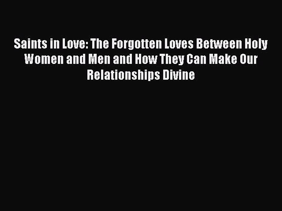 Download Saints in Love: The Forgotten Loves Between Holy Women and Men and How They Can Make