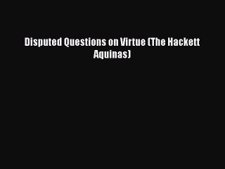 Download Disputed Questions on Virtue (The Hackett Aquinas) Free Books