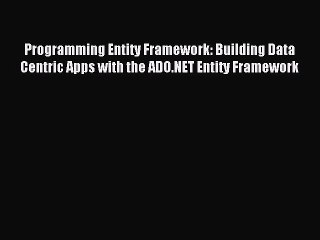 Read Programming Entity Framework: Building Data Centric Apps with the ADO.NET Entity Framework