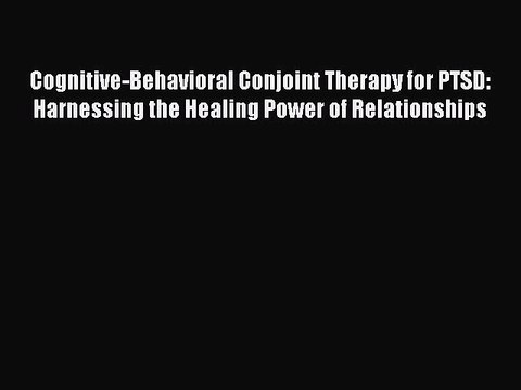 [PDF] Cognitive-Behavioral Conjoint Therapy for PTSD: Harnessing the Healing Power of Relationships