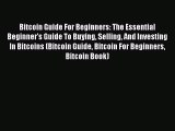 Read Bitcoin Guide For Beginners: The Essential Beginner's Guide To Buying Selling And Investing