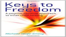 Download Keys to Freedom  A Psycho Spiritual Approach to Inner Child Healing