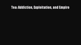 [PDF] Tea: Addiction Exploitation and Empire [Download] Full Ebook