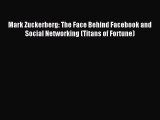 Read Mark Zuckerberg: The Face Behind Facebook and Social Networking (Titans of Fortune) Ebook