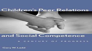 Download Childrenâ€™s Peer Relations and Social Competence  A Century of Progress  Current