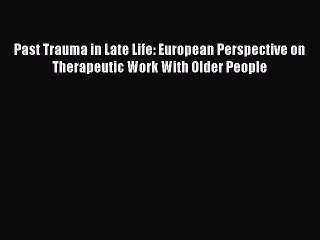 [PDF] Past Trauma in Late Life: European Perspective on Therapeutic Work With Older People