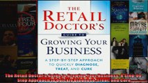 The Retail Doctors Guide to Growing Your Business A StepbyStep Approach to Quickly
