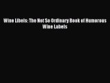 [PDF] Wine Libels: The Not So Ordinary Book of Humorous Wine Labels [Download] Online