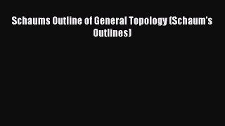 Read Schaums Outline of General Topology (Schaum's Outlines) Ebook