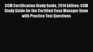 Read CCM Certification Study Guide 2014 Edition: CCM Study Guide for the Certified Case Manager