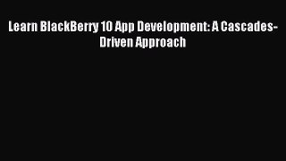 Read Learn BlackBerry 10 App Development: A Cascades-Driven Approach Ebook Free