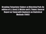 Read Breaking Teleprinter Ciphers at Bletchley Park: An edition of I.J. Good D. Michie and