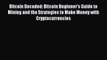 Read Bitcoin Decoded: Bitcoin Beginner's Guide to Mining and the Strategies to Make Money with