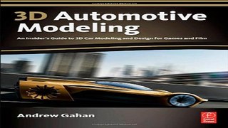 Read 3D Automotive Modeling  An Insider s Guide to 3D Car Modeling and Design for Games and Film