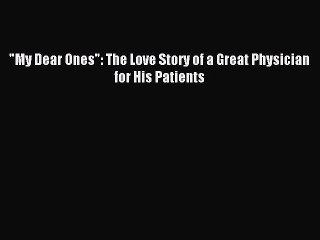 Download My Dear Ones: The Love Story of a Great Physician for His Patients Ebook Online