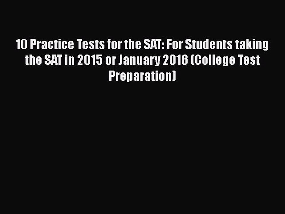 [PDF] 10 Practice Tests for the SAT: For Students taking the SAT in 2015 or January 2016 (College
