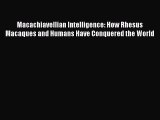 Read Macachiavellian Intelligence: How Rhesus Macaques and Humans Have Conquered the World