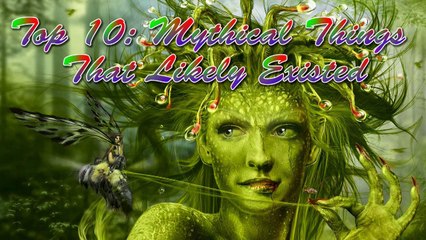 Top 10 Mythical Things That Likely Existed
