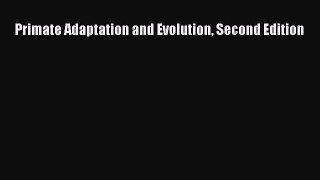 Read Primate Adaptation and Evolution Second Edition Ebook Free