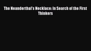 Read The Neanderthal's Necklace: In Search of the First Thinkers Ebook Free
